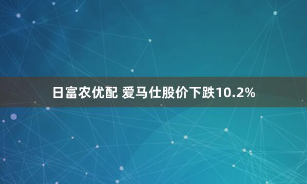日富农优配 爱马仕股价下跌10.2%